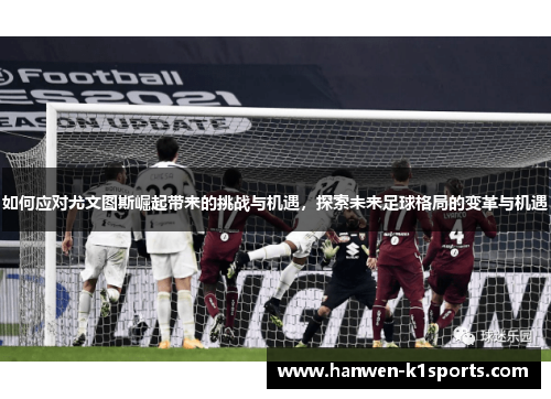 如何应对尤文图斯崛起带来的挑战与机遇，探索未来足球格局的变革与机遇