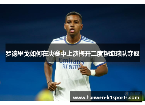 罗德里戈如何在决赛中上演梅开二度帮助球队夺冠