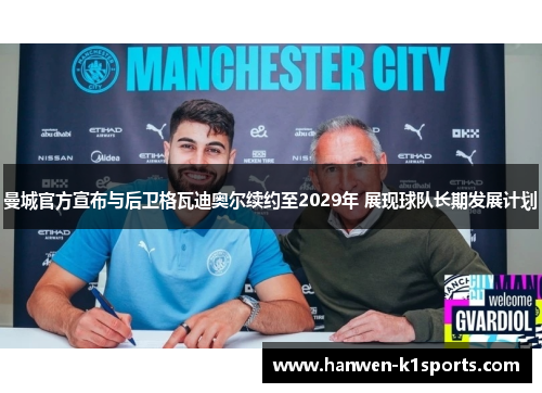 曼城官方宣布与后卫格瓦迪奥尔续约至2029年 展现球队长期发展计划 曼城官方宣布与后卫格瓦迪奥尔续约至2029年 展现球队长期发展计划